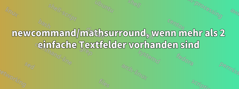 newcommand/mathsurround, wenn mehr als 2 einfache Textfelder vorhanden sind