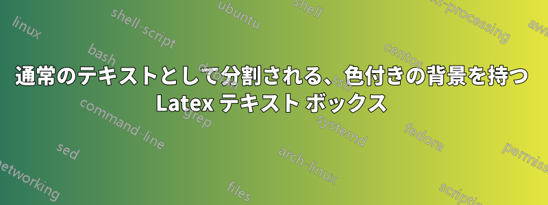 通常のテキストとして分割される、色付きの背景を持つ Latex テキスト ボックス