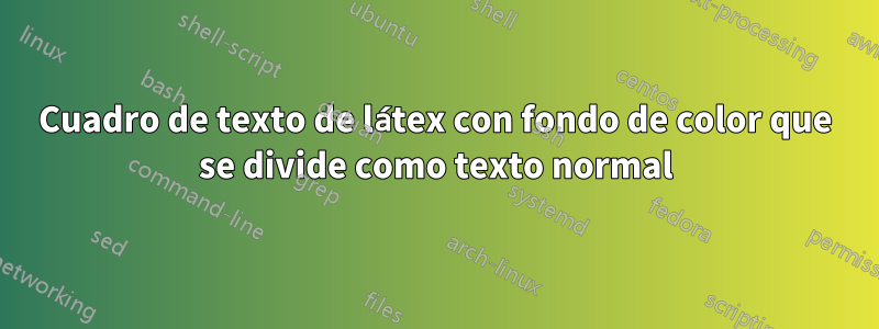 Cuadro de texto de látex con fondo de color que se divide como texto normal