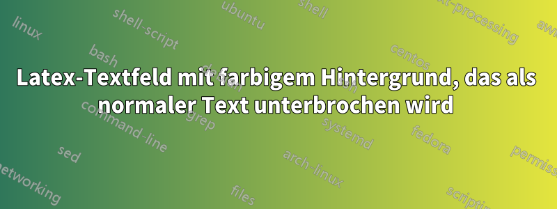 Latex-Textfeld mit farbigem Hintergrund, das als normaler Text unterbrochen wird