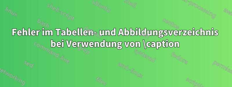 Fehler im Tabellen- und Abbildungsverzeichnis bei Verwendung von \caption