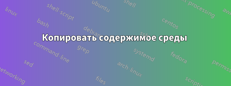 Копировать содержимое среды