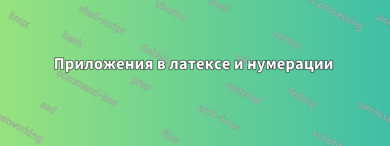 Приложения в латексе и нумерации