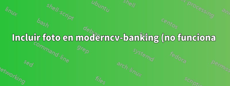 Incluir foto en moderncv-banking (no funciona)