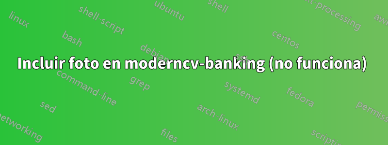 Incluir foto en moderncv-banking (no funciona)