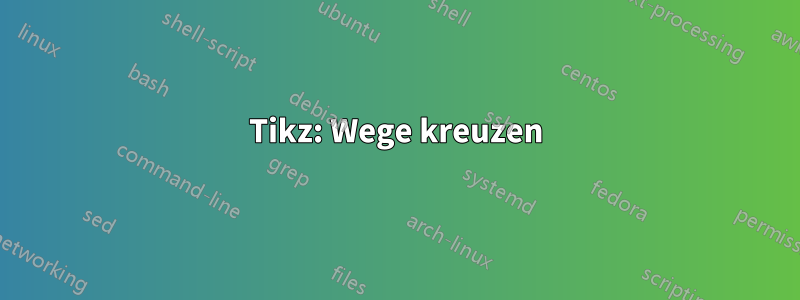 Tikz: Wege kreuzen