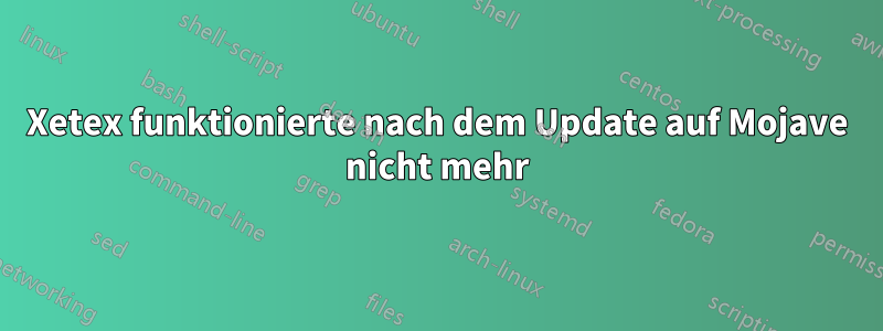 Xetex funktionierte nach dem Update auf Mojave nicht mehr