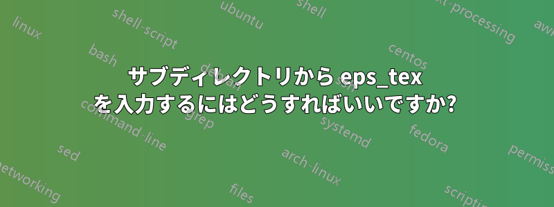 サブディレクトリから eps_tex を入力するにはどうすればいいですか?