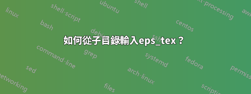 如何從子目錄輸入eps_tex？