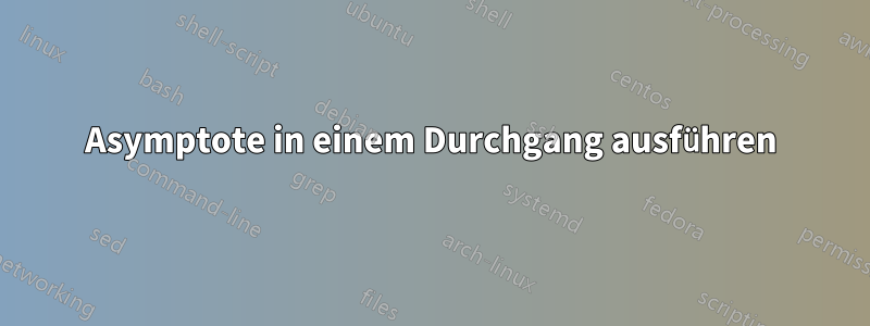 Asymptote in einem Durchgang ausführen