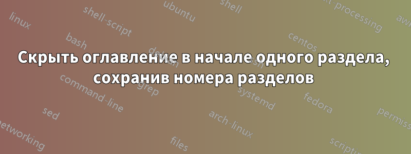 Скрыть оглавление в начале одного раздела, сохранив номера разделов