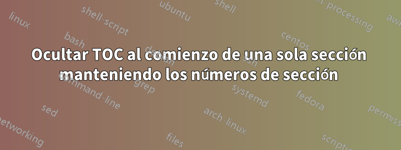 Ocultar TOC al comienzo de una sola sección manteniendo los números de sección