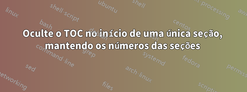 Oculte o TOC no início de uma única seção, mantendo os números das seções