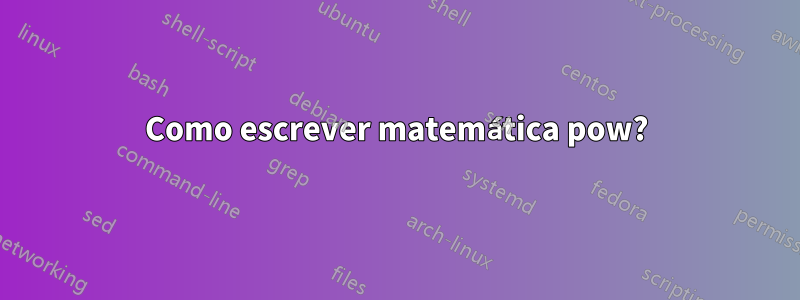 Como escrever matemática pow?