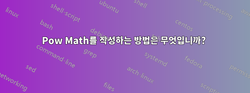 Pow Math를 작성하는 방법은 무엇입니까?