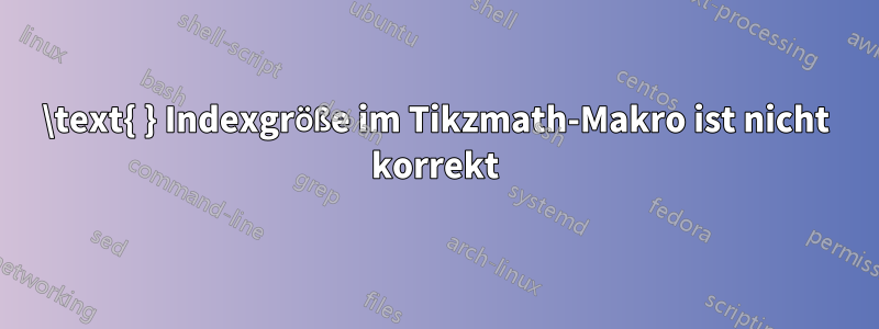 \text{ } Indexgröße im Tikzmath-Makro ist nicht korrekt