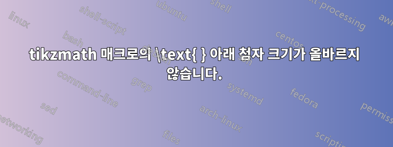 tikzmath 매크로의 \text{ } 아래 첨자 크기가 올바르지 않습니다.