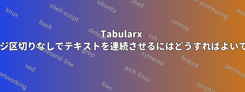 Tabularx でページ区切りなしでテキストを連続させるにはどうすればよいですか?