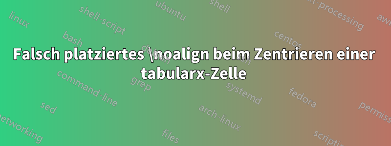 Falsch platziertes \noalign beim Zentrieren einer tabularx-Zelle