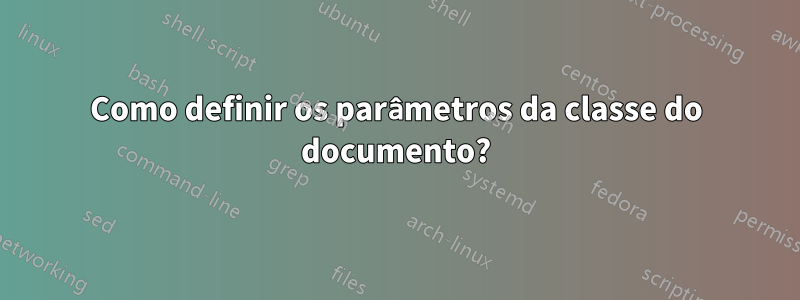 Como definir os parâmetros da classe do documento?