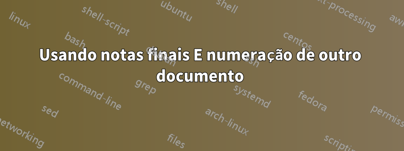 Usando notas finais E numeração de outro documento