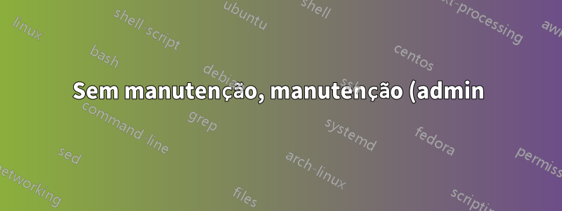 Sem manutenção, manutenção (admin) e console