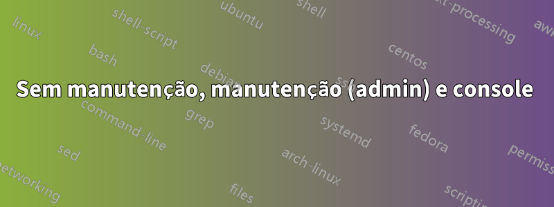 Sem manutenção, manutenção (admin) e console