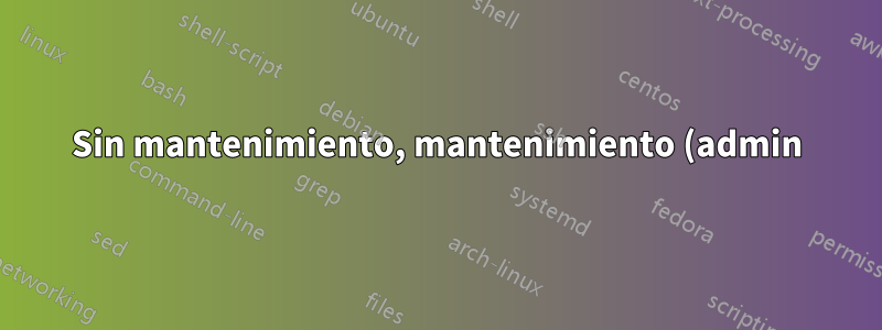 Sin mantenimiento, mantenimiento (admin) y consola.