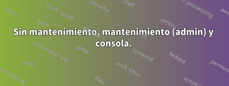 Sin mantenimiento, mantenimiento (admin) y consola.