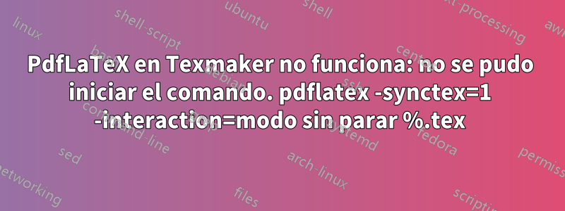 PdfLaTeX en Texmaker no funciona: no se pudo iniciar el comando. pdflatex -synctex=1 -interaction=modo sin parar %.tex