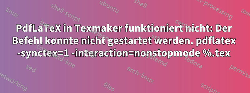 PdfLaTeX in Texmaker funktioniert nicht: Der Befehl konnte nicht gestartet werden. pdflatex -synctex=1 -interaction=nonstopmode %.tex