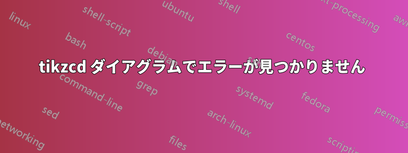 tikzcd ダイアグラムでエラーが見つかりません