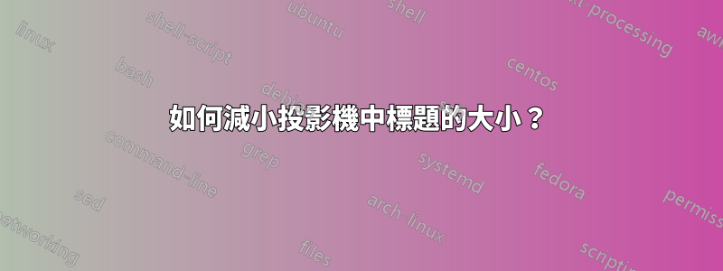 如何減小投影機中標題的大小？