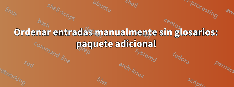 Ordenar entradas manualmente sin glosarios: paquete adicional