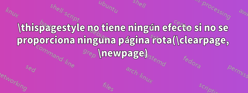 \thispagestyle no tiene ningún efecto si no se proporciona ninguna página rota(\clearpage, \newpage)