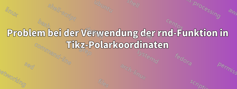 Problem bei der Verwendung der rnd-Funktion in Tikz-Polarkoordinaten