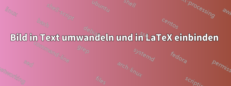 Bild in Text umwandeln und in LaTeX einbinden