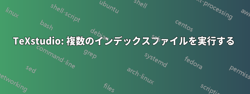 TeXstudio: 複数のインデックスファイルを実行する