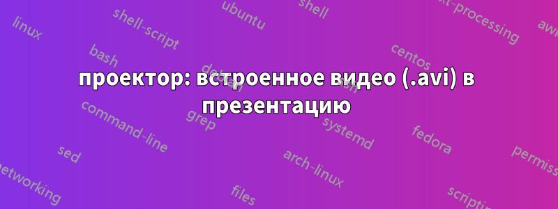 проектор: встроенное видео (.avi) в презентацию