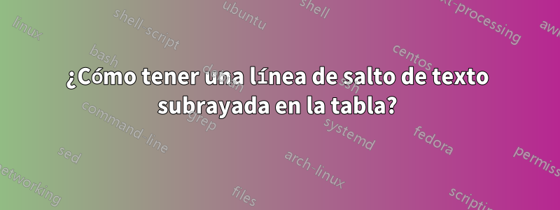 ¿Cómo tener una línea de salto de texto subrayada en la tabla?