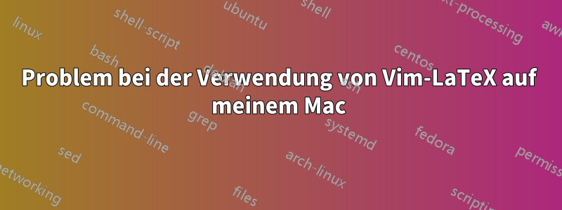 Problem bei der Verwendung von Vim-LaTeX auf meinem Mac