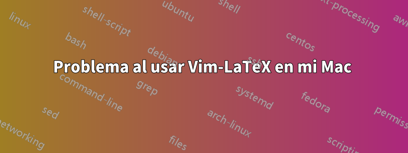 Problema al usar Vim-LaTeX en mi Mac