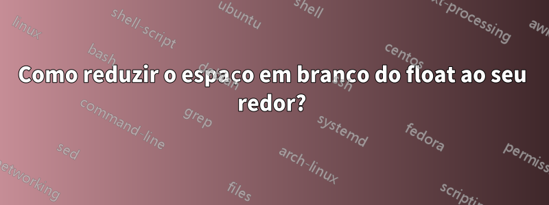 Como reduzir o espaço em branco do float ao seu redor?