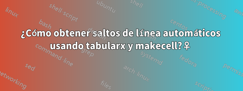 ¿Cómo obtener saltos de línea automáticos usando tabularx y makecell?♀