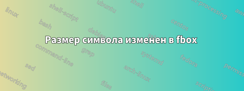 Размер символа изменен в fbox