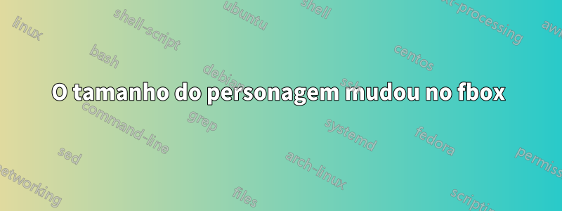 O tamanho do personagem mudou no fbox