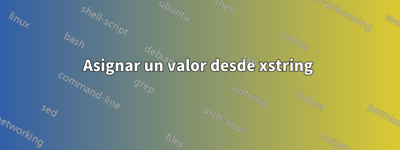 Asignar un valor desde xstring