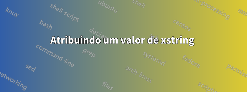 Atribuindo um valor de xstring