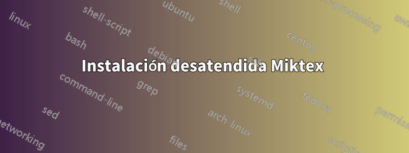 Instalación desatendida Miktex