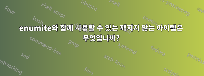 enumite와 함께 사용할 수 있는 깨지지 않는 아이템은 무엇입니까?